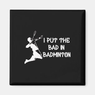 I Put The Bad In Badminton 1 Magnet