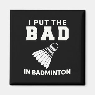 I Put The Bad In Badminton 3  Magnet