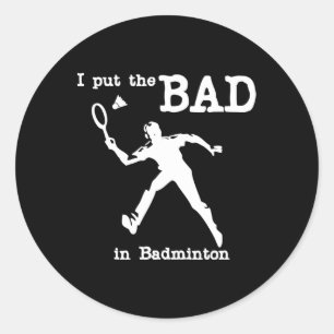 I Put The Bad In Badminton 4 Classic Round Sticker