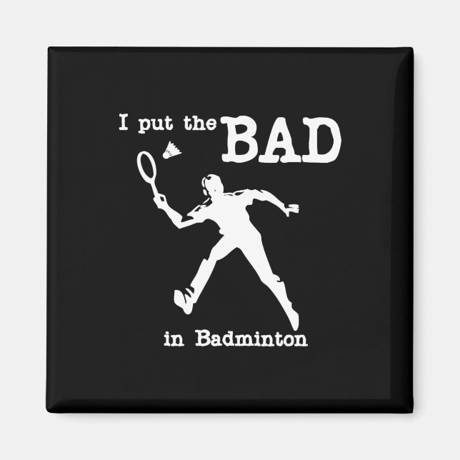 I Put The Bad In Badminton 4  Magnet (Front)