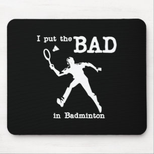 I Put The Bad In Badminton 4 Mouse Pad