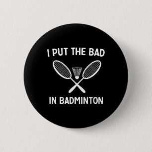 I Put The Bad In Badminton 6 Cm Round Badge