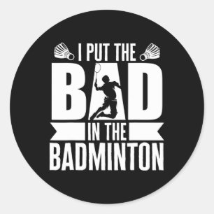 I Put The Bad In Badminton Athlete Badminton Shutt Classic Round Sticker