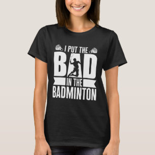 I Put The Bad In Badminton Athlete Badminton Shutt T-Shirt