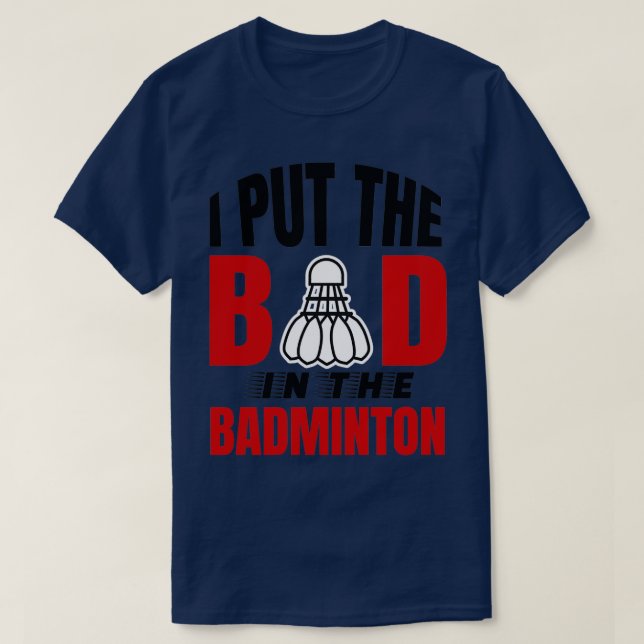 I put the bad in badminton Badminton lovers T T-Shirt (Design Front)