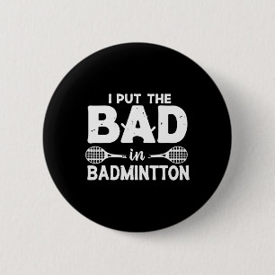 I Put The Bad In Badminton - Badminton Player Shut 6 Cm Round Badge
