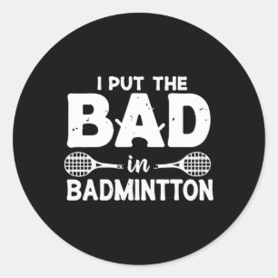 I Put The Bad In Badminton - Badminton Player Shut Classic Round Sticker
