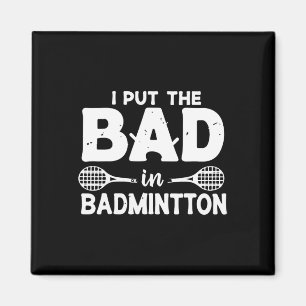 I Put The Bad In Badminton - Badminton Player Shut Magnet