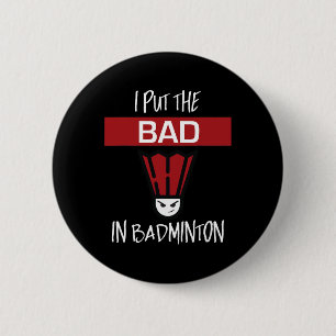 I Put The Bad In Badminton - Badminton Player Tee 6 Cm Round Badge