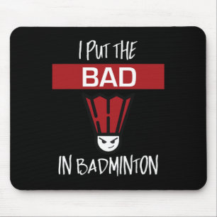 I Put The Bad In Badminton - Badminton Player Tee Mouse Pad