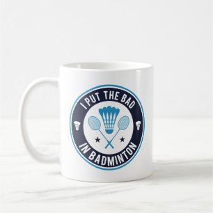 I Put The Bad In Badminton Coffee Mug