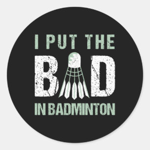 I Put The Bad In Badminton Crossminton Shuttle Spo Classic Round Sticker