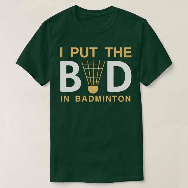 I Put The Bad In Badminton Funny Badminton 1 T-Shirt (Design Front)