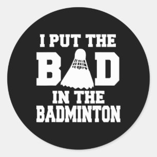 I Put The Bad In Badminton Funny Badminton Player Classic Round Sticker