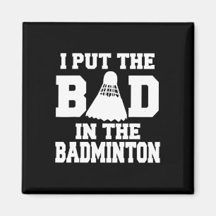 I Put The Bad In Badminton Funny Badminton Player Magnet