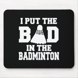 I Put The Bad In Badminton Funny Badminton Player Mouse Pad