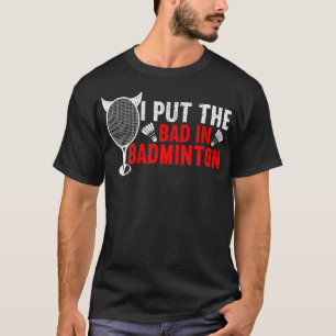 I Put The Bad In Badminton Funny Badminton T-Shirt