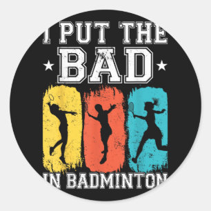 I Put The Bad In Badminton I Shuttle I Badminton  Classic Round Sticker