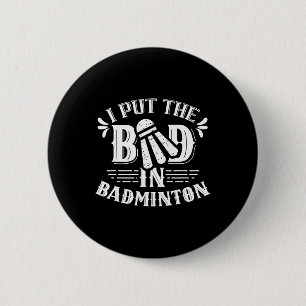 I Put The Bad In Badminton Lover Match Player Team 6 Cm Round Badge