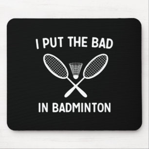 I Put The Bad In Badminton Mouse Pad