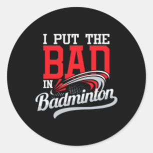I Put The Bad In Badminton - Player Shuttle Bird A Classic Round Sticker