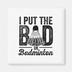 I Put The Bad In Badminton Player Sport Shuttle Magnet