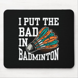 I Put The Bad In Badminton Player Team Match Lover Mouse Pad