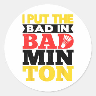 I Put The Bad In Badminton Shuttle Badminton Playe Classic Round Sticker