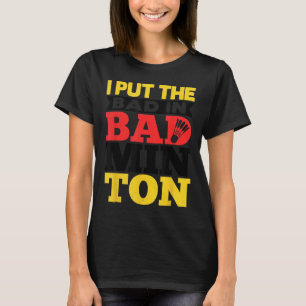 I Put The Bad In Badminton Shuttle Badminton Playe T-Shirt