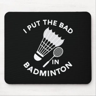 I Put The Bad In Badminton Shuttle Birdie Racket F Mouse Pad
