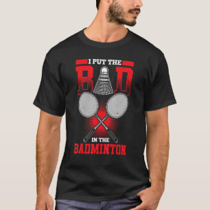 I Put The Bad In The Badminton Badminton Player 1 T-Shirt