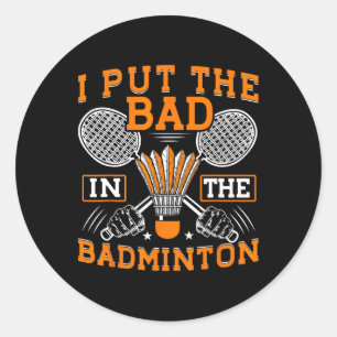 I Put The Bad In The Badminton Funny Badminton Pla Classic Round Sticker