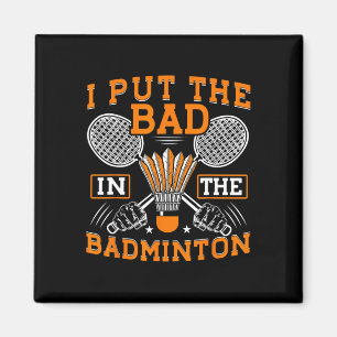 I Put The Bad In The Badminton Funny Badminton Pla Magnet