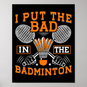 I Put The Bad In The Badminton Funny Badminton Pla Poster