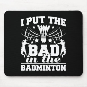 I Put The Bad In The Badminton Player Shuttle Bird Mouse Pad