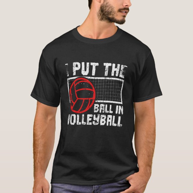 I Put The Ball In Volleyball Beach Volleyball T-Shirt (Front)