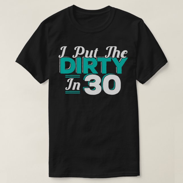 I put the Dirty in 30 30 years Birthday  T-Shirt (Design Front)