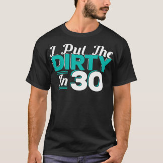 I put the Dirty in 30 30 years Birthday  T-Shirt