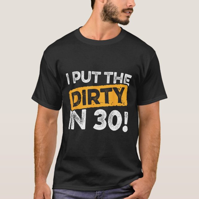 I Put The Dirty In 30  Birthday Saying 30 T-Shirt (Front)