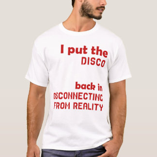 I Put The Disco Back In Disconnecting From Reality T-Shirt