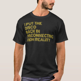 I Put The Disco Back In Disconnecting From Reality T-Shirt