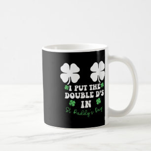 I Put The Double D's In St Paddys Day Funny St Pat Coffee Mug