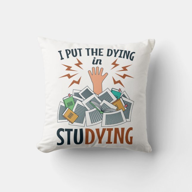 I Put the Dying in Studying Funny College Student Cushion (Front)