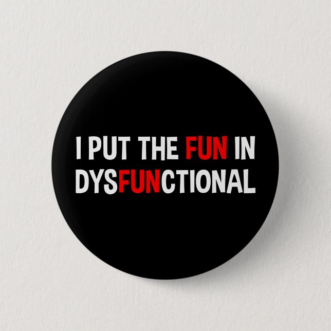 I Put The Fun In Dysfunctional 6 Cm Round Badge (Front)