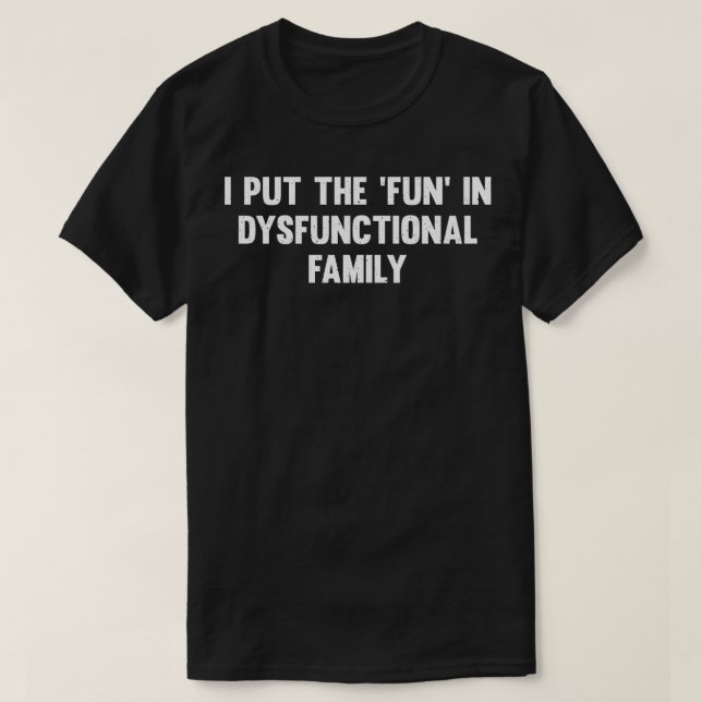 I put the fun in dysfunctional family T-Shirt (Design Front)