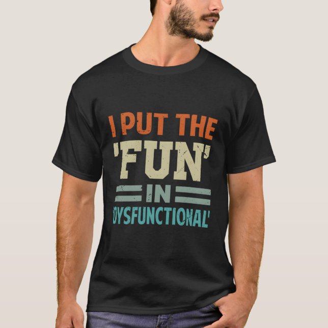 I Put The Fun In Dysfunctional T-Shirt (Front)