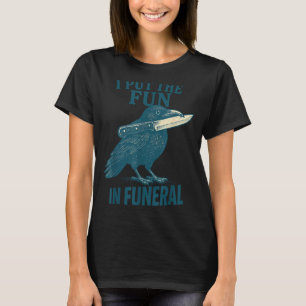 I Put The Fun In Funeral Crow Humor Quote  T-Shirt