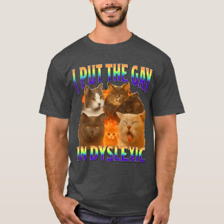 i put the gay in dysleic funny cat meme gift T-Shirt