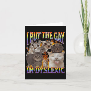 I Put The Gay In Dyslexic Funny Cat Meme Bootleg F Card