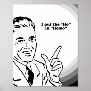 I PUT THE "HO" IN HOMO T-SHIRT POSTER